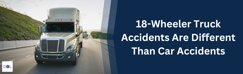 18-wheeler truck accidents are different than car accidents