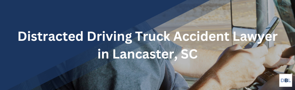 Lancaster distracted driving truck accident lawyer