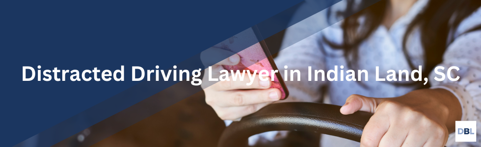 Indian Land distracted driving lawyer